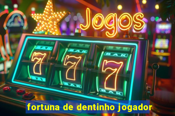 fortuna de dentinho jogador